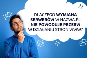 Dlaczego wymiana serwerów w nazwa.pl nie powoduje przerw w działaniu stron WWW? | nazwa.pl