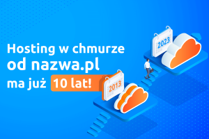 Hosting w chmurze od nazwa.pl ma już 10 lat! | nazwa.pl