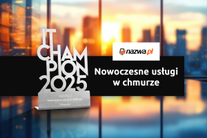 IT CHAMPIONS 2025 w kategorii „Nowoczesne usługi w chmurze” dla nazwa.pl