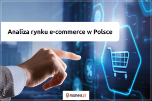 Analiza rynku e-commerce w Polsce | nazwa.pl
