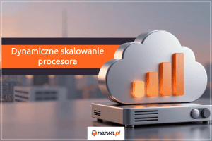 CloudHosting z dynamicznym skalowaniem procesora | nazwa.pl